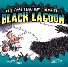 The Gym Teacher from the Black Lagoon - Mike Thaler, Jared Lee