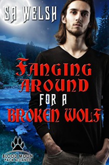 Fanging Around for a Broken Wolf (Blood Moon Pack Alliance Book 2) - SA Welsh