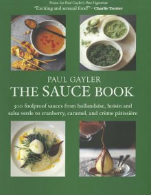 Paul Gayler's Sauce Book: 300 World Sauces Made Simple - Paul Gayler