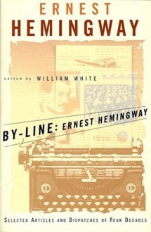 By-Line Ernest Hemingway - Ernest Hemingway, William White