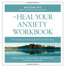 Heal Your Anxiety Workbook: New Technique for Moving from Panic to Inner Peace - John B. Arden