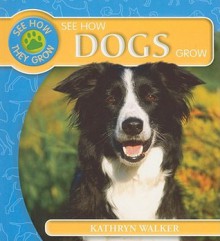 See How Dogs Grow - Kathryn Walker