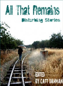 All That Remains - Catt Dahman, Susan Simone, Nick Hatfield, R.J. Spears, Paul Flewitt, Christopher D. Abbott, Patty Geesey, T.L. Decay, Tabitha Baumander, Mark Woods