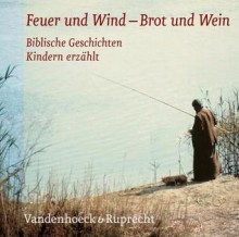 Feuer Und Wind - Brot Und Wein: Die Horbibel Fur Kinder. Biblische Geschichten Kindern Erzahlt - Martina Steinkuhler