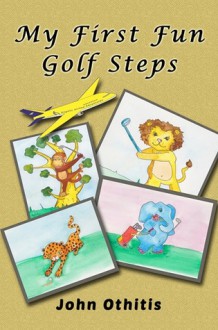 My First Fun Golf Steps (My First Travel Books Series) - Anna Othitis, John Othitis