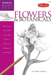 Flowers & Botanicals: Discover your "inner artist' as you explore the basic theories and techniques of pencil drawing - Diane Cardaci