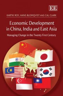 Economic Development in China, India and East Asia: Managing Change in the Twenty First Century - Kartik Roy