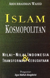 Islam Kosmopolitan: Nilai-nilai Indonesia & Transformasi Kebudayaan - Abdurrahman Wahid, Agus Maftuh Abegebriel