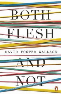 Both Flesh and Not - David Foster Wallace