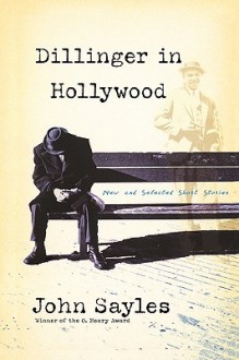 Dillinger in Hollywood: New and Selected Short Stories - John Sayles