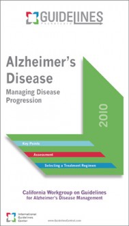 Alzheimers Disease GUIDELINES Pocketcard: Managing Disease Progression - California Workgroup on Guidelines for Alzheimer's Disease Management, California Workgroup on Guidelines for A