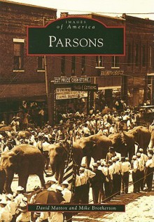 Parsons (KS) (Images of America) (Images of America (Arcadia Publishing)) - David Mattox, Mike Brotherton