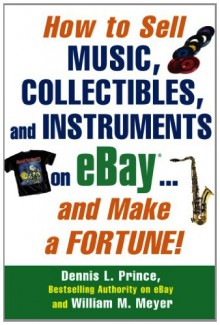 How to Sell Music, Collectibles, and Instruments on Ebay... and Make a Fortune - Dennis Prince