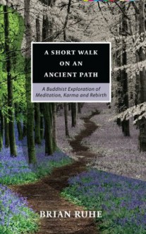 A SHORT WALK ON AN ANCIENT PATH - A Buddhist Exploration of Meditation, Karma and Rebirth - Bhikkhu Bodhi, Brian Ruhe, Ajahn Sona