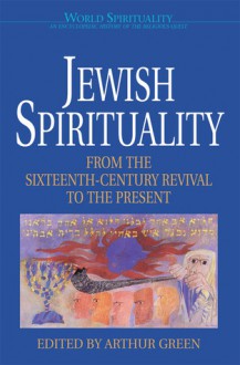 Jewish Spirituality II: From the Sixteenth-Century Revival to the Present (World Spirituality: An Encyclopedic History of the Religious Quest, Volume 14) - Arthur Green