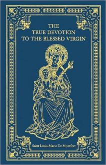 The True Devotion to the Blessed Virgin Mary - Louis-Marie Grignion de Montfort