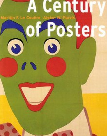 A Century of Posters - Martijn F. Le Coultre, Alston W. Purvis