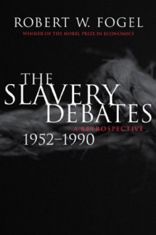 The Slavery Debates, 1952 1990: A Retrospective - Robert William Fogel