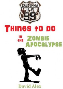 99 Things To Do in the Zombie Apocalypse - David Alex