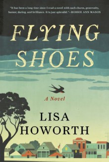 Flying Shoes: A Novel - Lisa Howorth