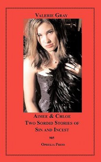 Aimee & Chloe: Two Sordid Stories Of Sin And Incest - Valerie Gray