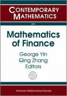 Mathematics of Finance: Proceedings of an Ams-IMS-Siam Joint Summer Research Conference on Mathematics of Finance, June 22-26, 2003, Snowbird - AMS-IMS-SIAM JOINT SUMMER RESEARCH CONFE