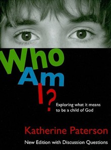 Who Am I?: Exploring What It Means to Be a Child of God - Katherine Paterson