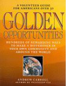 Golden Opportunities: A Volunteer Guide for Americans Over 50 - Andrew Carroll