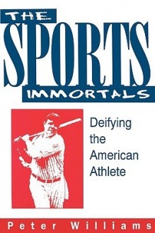 Sports Immortals: Deifying the American Athlete - Peter Williams