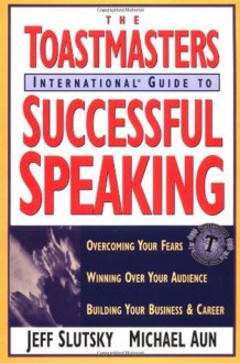 The Toastmasters International Guide to Successful Speaking - Jeff Slutsky