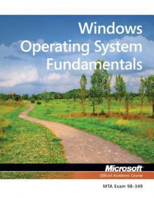 Windows Operating System Fundamentals: MTA 98-349: MTA Windows Operating System Fundamentals (Microsoft Official Academic Course) - MOAC (Microsoft Official Academic Course