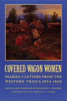 Covered Wagon Women, Volume 7: Diaries and Letters from the Western Trails, 1854-1860 - Kenneth L. Holmes, Shirley A. Leckie