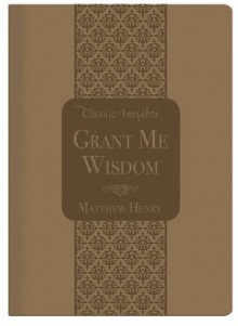 Grant Me Wisdom (Classic Insights) - Matthew Henry