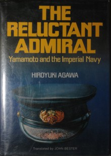 The reluctant admiral: Yamamoto and the Imperial Navy - Hiroyuki Agawa