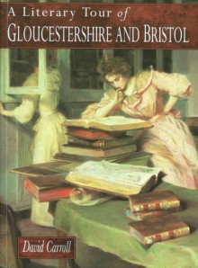 A Literary Tour of Gloucestershire and Bristol - David Carroll