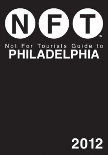 Not For Tourists Guide to Philadelphia: 2012 - Not For Tourists