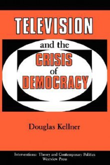 Television And The Crisis Of Democracy - Douglas M. Kellner