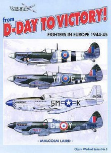 From D Day To Victory (Classic Warbirds): Fighters In Europe 1944 45 (Classic Warbirds) - Malcolm Laird