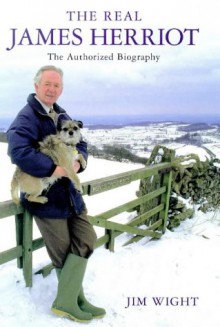 The Real James Herriot: The Authorized Biography - Jim Wight