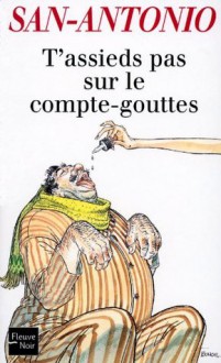 T'assieds pas sur le compte-gouttes (San-Antonio) (French Edition) - San-Antonio