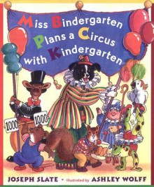 Miss Bindergarten Plans a Circus With Kindergarten - Ashley Wolff, Ashley Wolff