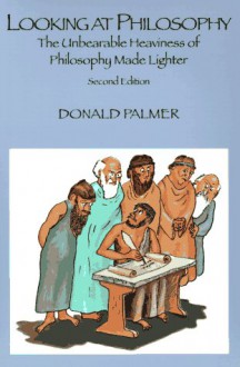 Looking at Philosophy: The Unbearable Heaviness of Philosophy Made Lighter - Donald D. Palmer