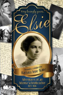 Elsie: Adventures of an Arizona Schoolteacher 1913-1916 - Barbara Anne Waite