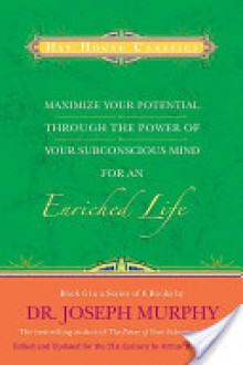 Maximize Your Potential Through the Power of Your Subconscious Mind for an Enriched Life: Book 6 - Joseph Murphy