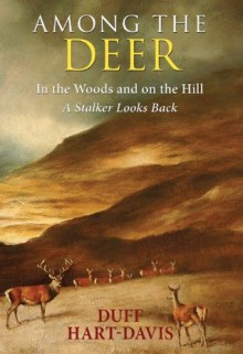 Among the Deer: In the woods and on the hill - a stalker looks back. - Duff Hart-Davis