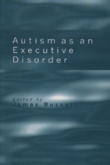 Autism as an Executive Disorder - James Russell