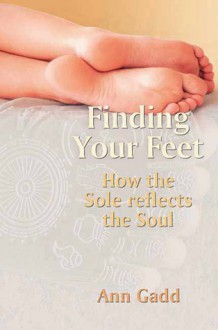 Finding Your Feet: How the Sole Reflects the Soul - Ann Gadd