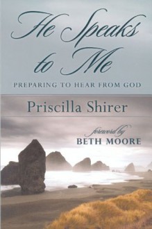 He Speaks to Me: Preparing to Hear the Voice of God - Priscilla C. Shirer, Beth Moore