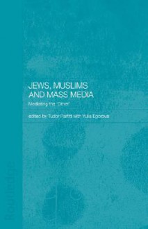 Jews, Muslims and Mass Media - Tudor Parfitt