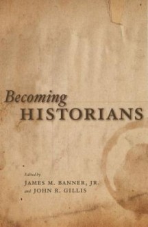 Becoming Historians - James M. Banner Jr., John R. Gillis